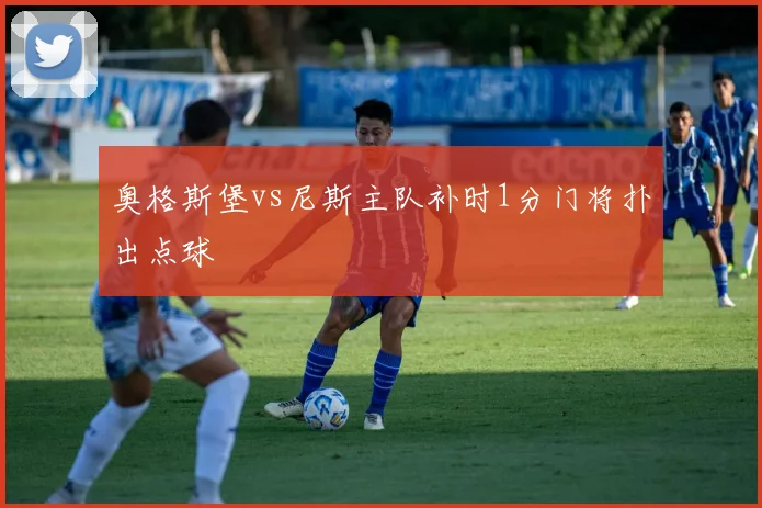 奥格斯堡vs尼斯主队补时1分门将扑出点球