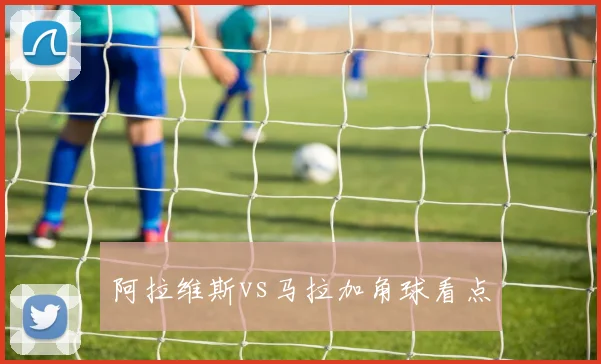 阿拉维斯vs马拉加角球看点