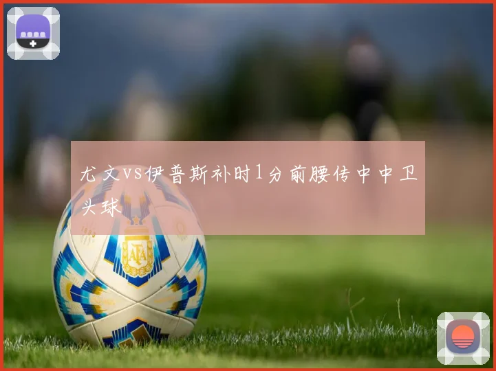尤文vs伊普斯补时1分前腰传中中卫头球