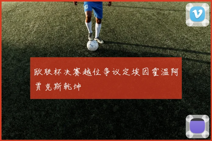 欧联杯决赛越位争议定埃因霍温阿贾克斯乾坤